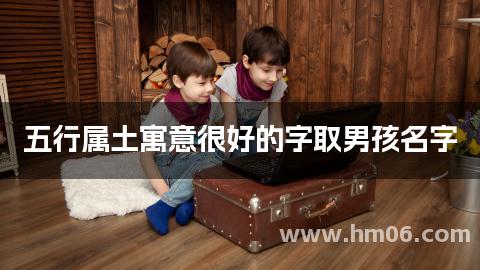 五行属土寓意很好的字取男孩名字