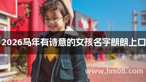 2026马年有诗意的女孩名字朗朗上口