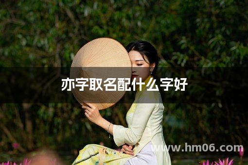 亦字取名配什么字好