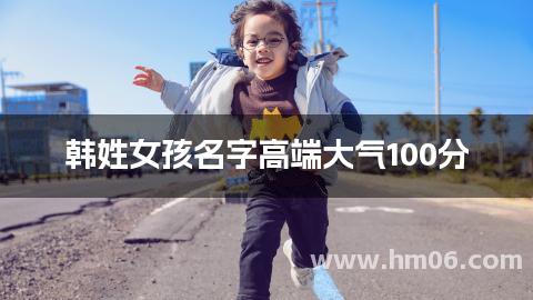 韩姓女孩名字高端大气100分