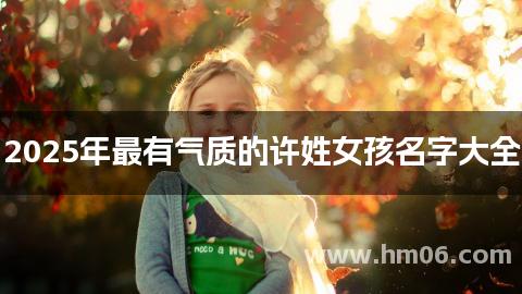 2025年最有气质的许姓女孩名字大全