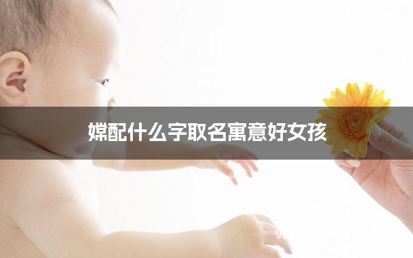 嫦配什么字取名寓意好女孩