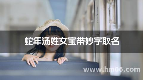 蛇年汤姓女宝带妙字取名