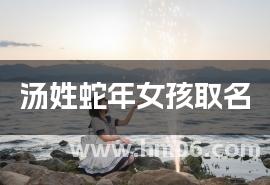 汤姓蛇年女孩取名