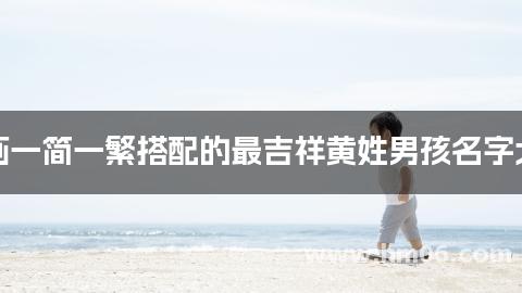 笔画一简一繁搭配的最吉祥黄姓男孩名字大全