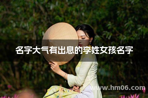 名字大气有出息的李姓女孩名字(简单顺口)