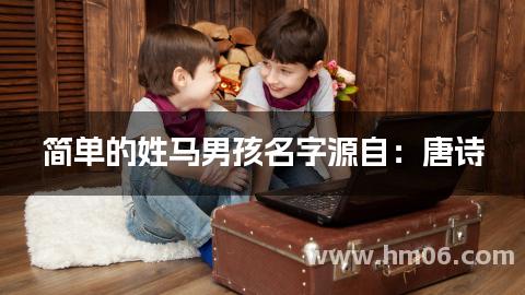 简单的姓马男孩名字源自：唐诗