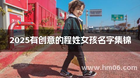 2025有创意的程姓女孩名字集锦