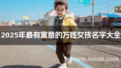 2025年最有寓意的万姓女孩名字大全