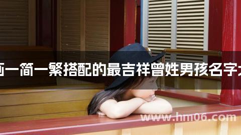 笔画一简一繁搭配的最吉祥曾姓男孩名字大全