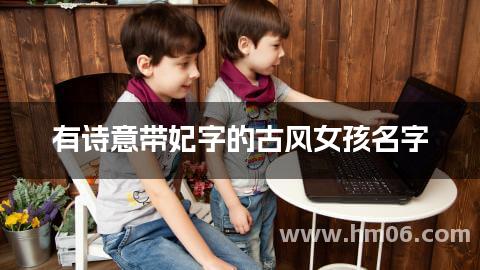 有诗意带妃字的古风女孩名字