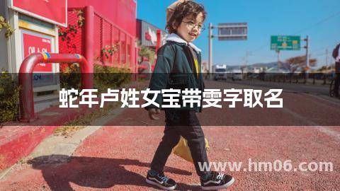 蛇年卢姓女宝带雯字取名