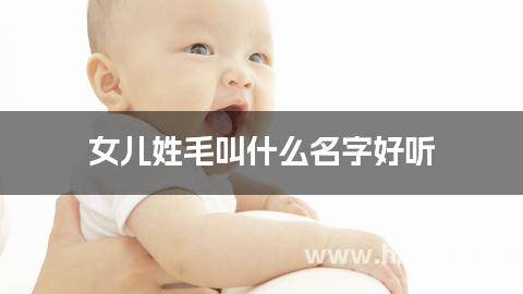 女儿姓毛叫什么名字好听