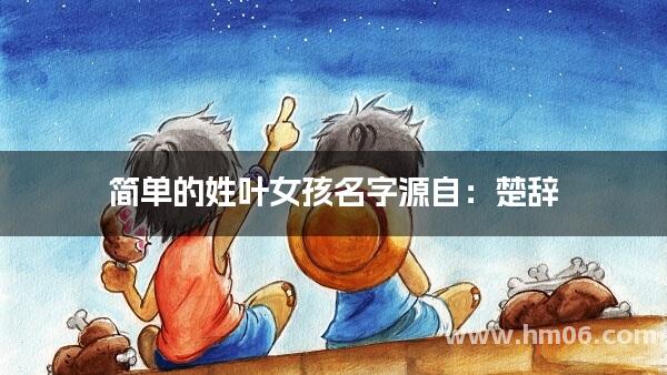 简单的姓叶女孩名字源自：楚辞