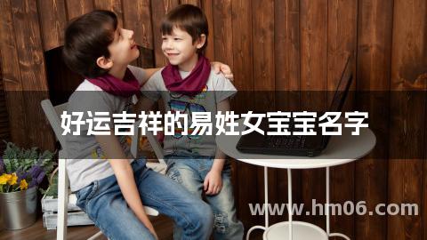 好运吉祥的易姓女宝宝名字