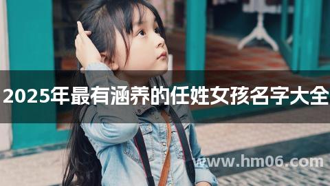 2025年最有涵养的任姓女孩名字大全