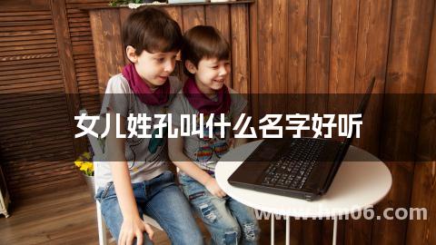 女儿姓孔叫什么名字好听