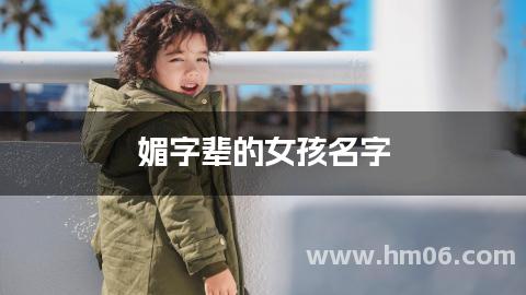 媚字辈的女孩名字 带媚字寓意吉祥的女孩名字