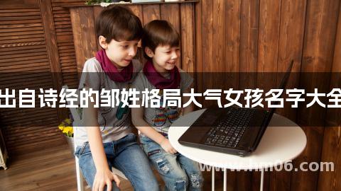 出自诗经的邹姓格局大气女孩名字大全