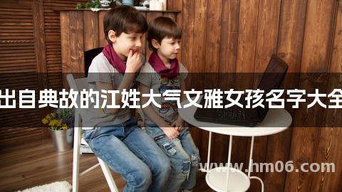出自典故的江姓大气文雅女孩名字大全