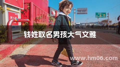 钱姓取名男孩大气文雅
