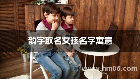 韵字取名女孩名字寓意