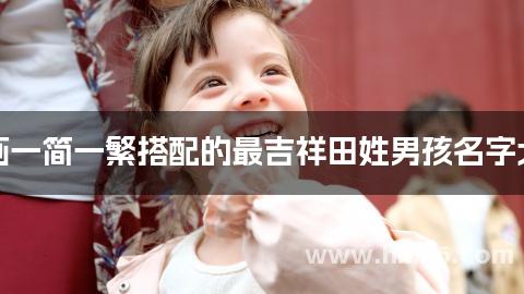 笔画一简一繁搭配的最吉祥田姓男孩名字大全