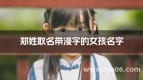 郑姓取名带漫字的女孩名字