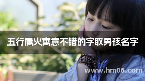 五行属火寓意不错的字取男孩名字