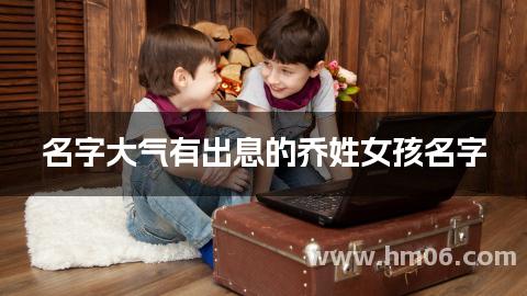 名字大气有出息的乔姓女孩名字