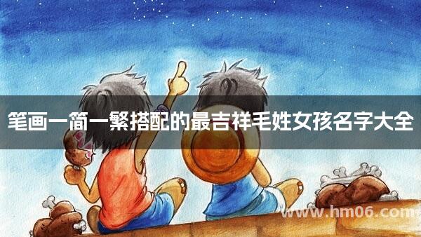 笔画一简一繁搭配的最吉祥毛姓女孩名字大全