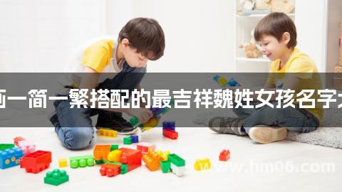 笔画一简一繁搭配的最吉祥魏姓女孩名字大全