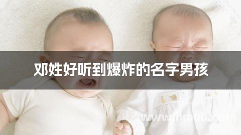 邓姓好听到爆炸的名字男孩