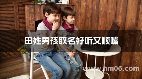田姓男孩取名好听又顺嘴
