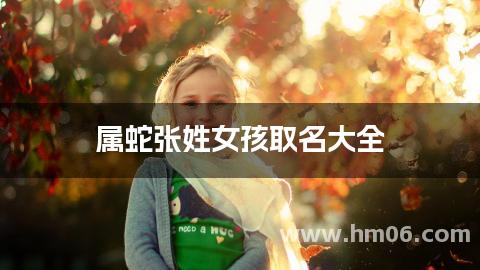 属蛇张姓女孩取名大全(简单顺口)