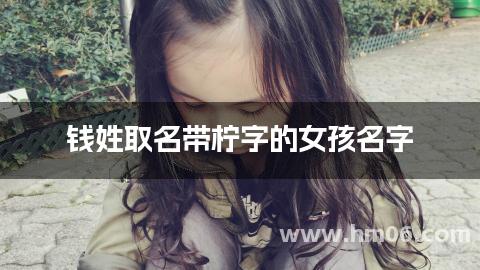 钱姓取名带柠字的女孩名字