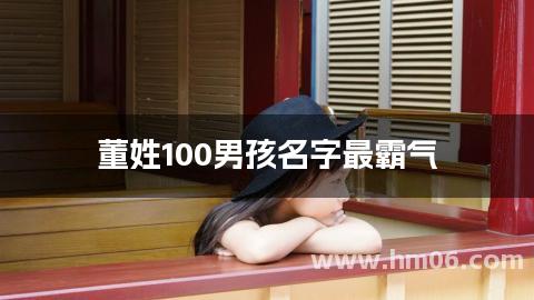 董姓100男孩名字最霸气