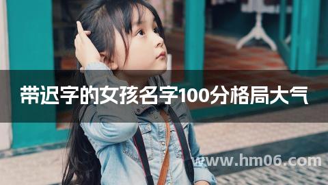 带迟字的女孩名字100分格局大气